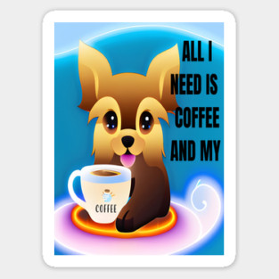 ALL I NEED IS COFFEE AND MY YORKIE Magnet