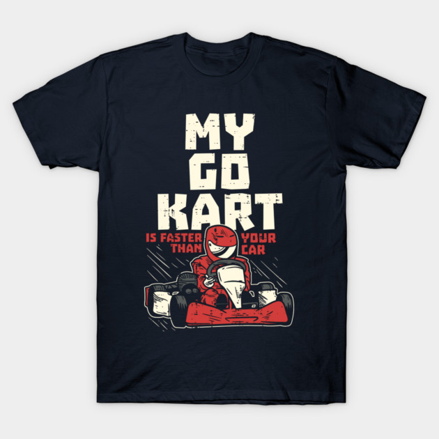 My Go Kart Is Faster Than Your Car T-Shirt by yeoys