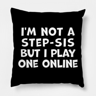 I'm Not A Step-Sis But I Play One Online Pillow