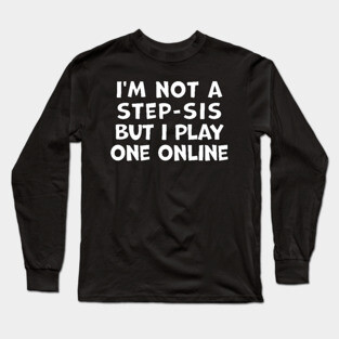 I'm Not A Step-Sis But I Play One Online Long Sleeve T-Shirt