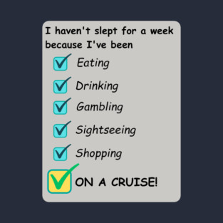 I Haven't Slept Because I've Been On A Cruise T-Shirt
