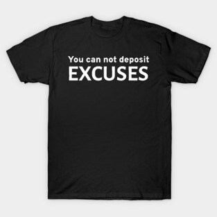You Can Not Deposit Excuses - Motivational Entrepreneur Business Hustle Grind T-Shirt