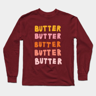 Butter Butter Butter Long Sleeve T-Shirt