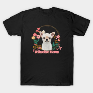 Cute Chihuahua - Chihuahua Mama T-Shirt