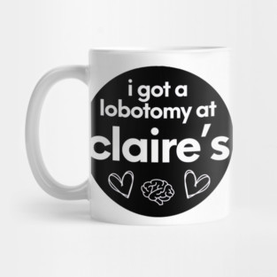 i got a lobotomy at claires Mug