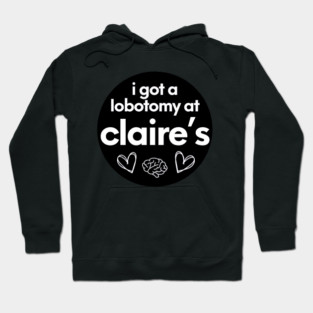 i got a lobotomy at claires Hoodie