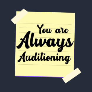 You are Always Auditioning T-Shirt
