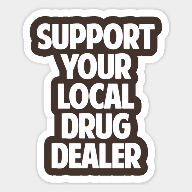 Support Your Local Drug Dealer Magnet by dumbshirts