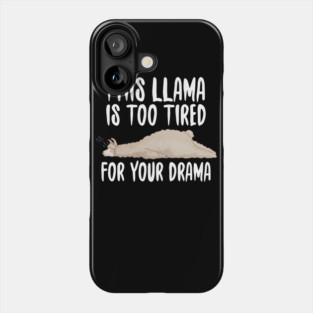 This Llama Is Too Tired For Your Drama Phone Case