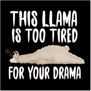 This Llama Is Too Tired For Your Drama Posters and Art
