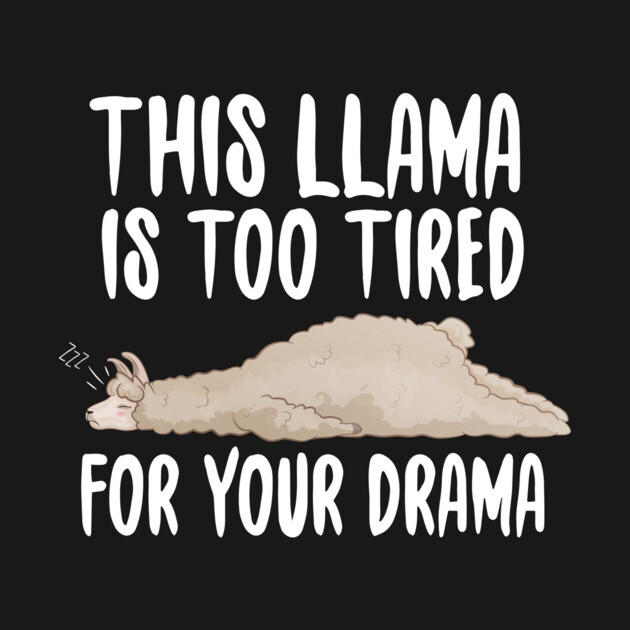 This Llama Is Too Tired For Your Drama by Freshoutlook