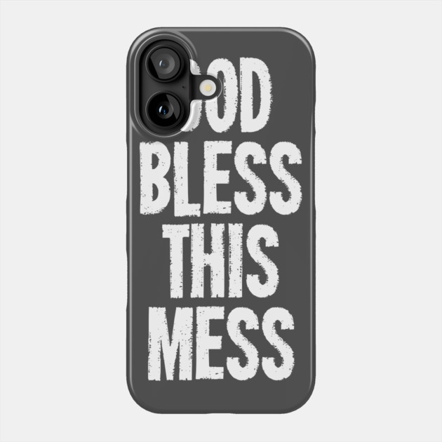 God Bless This Mess Phone Case by dumbshirts