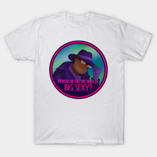 Where In The World Is Big Sexy? T-Shirt