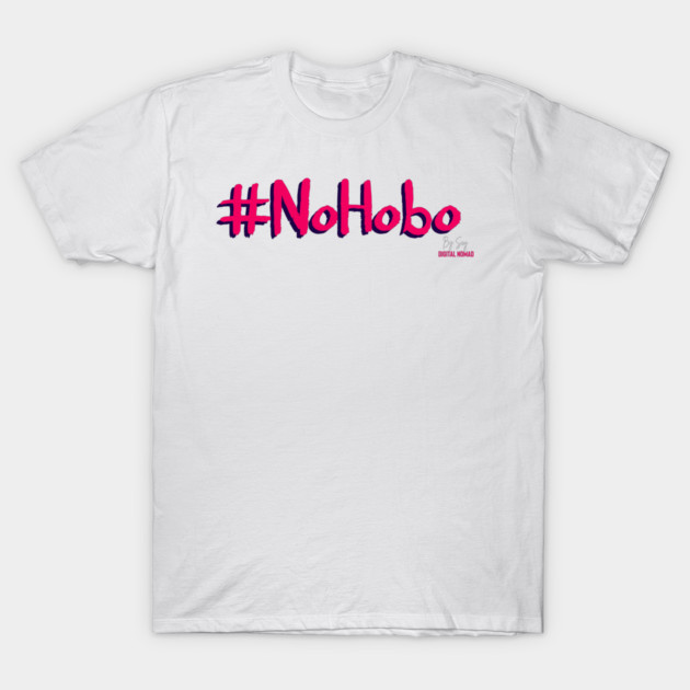 No Hobo T-Shirt by Big Sexy Digital Nomad