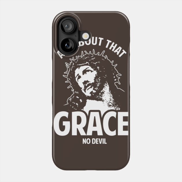 All About That Grace No Devil Phone Case by dumbshirts