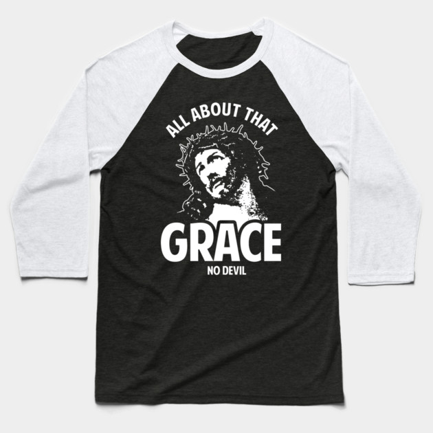 All About That Grace No Devil Baseball T-Shirt by dumbshirts
