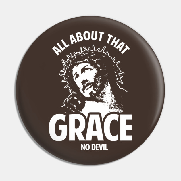 All About That Grace No Devil Pin by dumbshirts