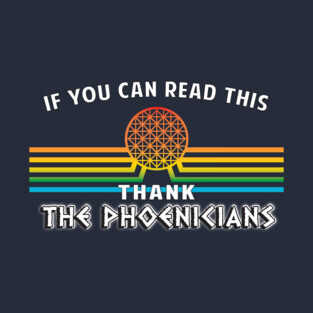 Thank the Phoenicians - the ORIGINAL If you can read this...design by Kelly Design Company T-Shirt