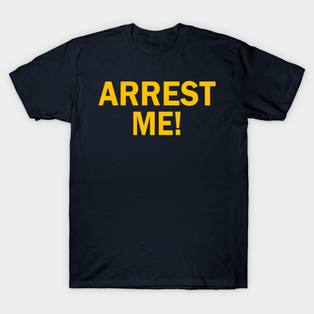 ARREST ME! T-Shirt by KinkPigs
