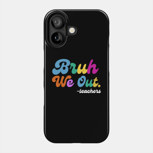 Bruh We Out End of School Phone Case by The WYLD Tribe