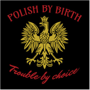 Polish By Birth, Trouble By Choice Posters and Art
