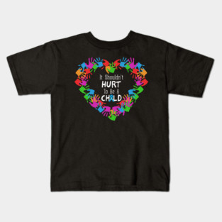 It Shouldn't Hurt to Be a Child Heart Child Abuse Awareness Kids T-Shirt