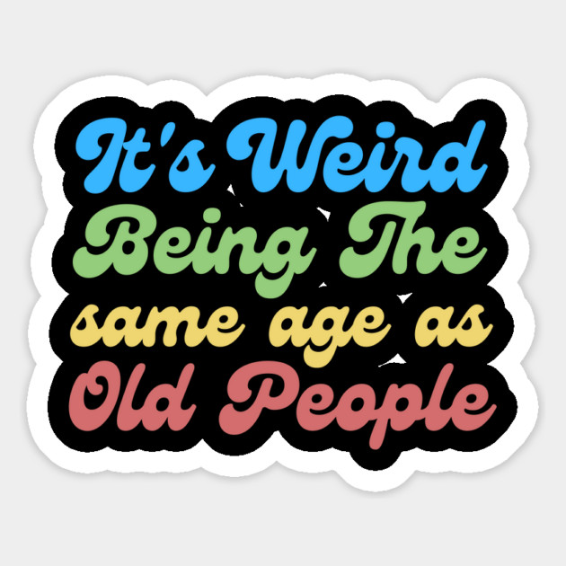 It's Weird Being The Same Age As Old People Magnet by The WYLD Tribe