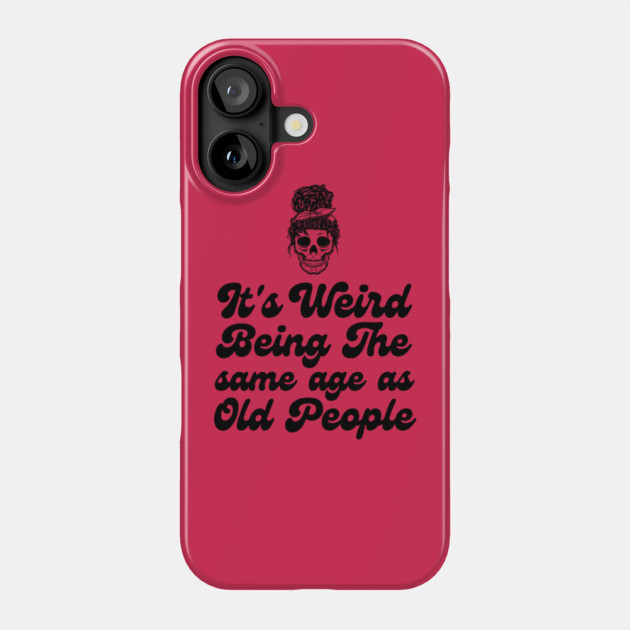 It's weird being the same age as old people Phone Case by The WYLD Tribe