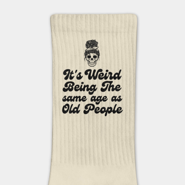 It's weird being the same age as old people by The WYLD Tribe