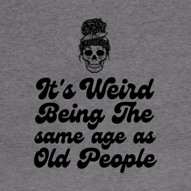 It's weird being the same age as old people by The WYLD Tribe