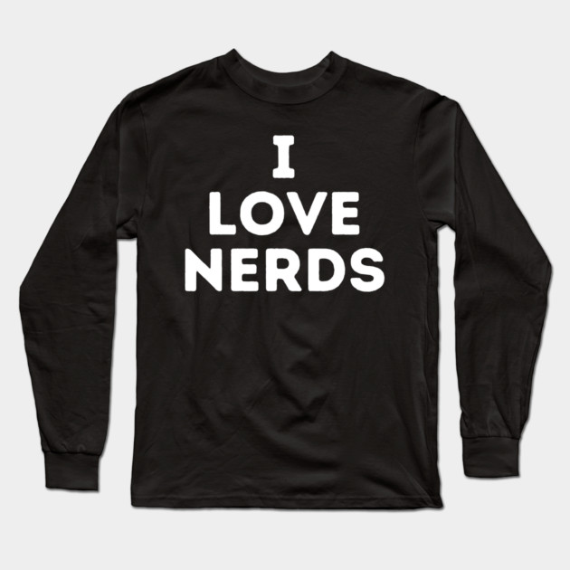I Love Nerds Long Sleeve T-Shirt by The WYLD Tribe