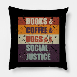Books and Coffee and Dogs and Social Justice Pillow