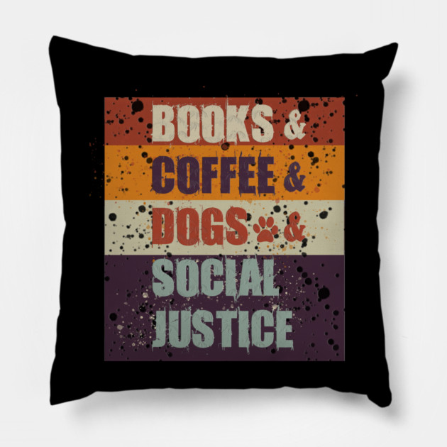 Books and Coffee and Dogs and Social Justice Pillow by Db Printed