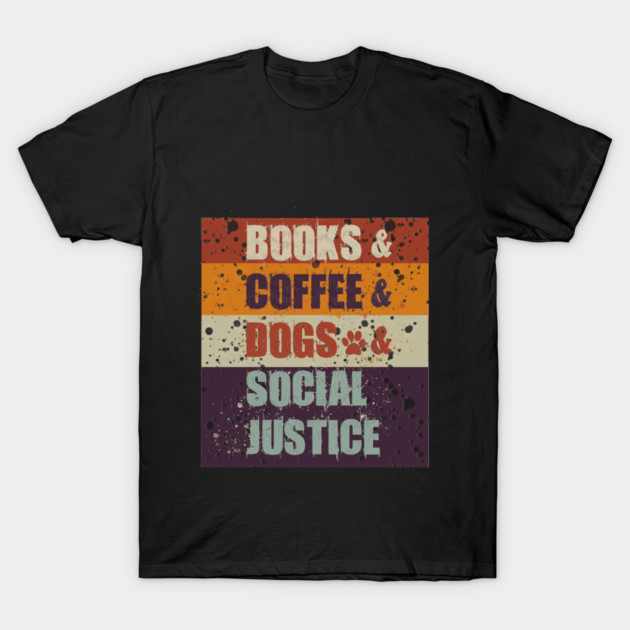 Books and Coffee and Dogs and Social Justice T-Shirt by Db Printed