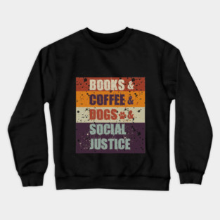 Books and Coffee and Dogs and Social Justice Crewneck Sweatshirt