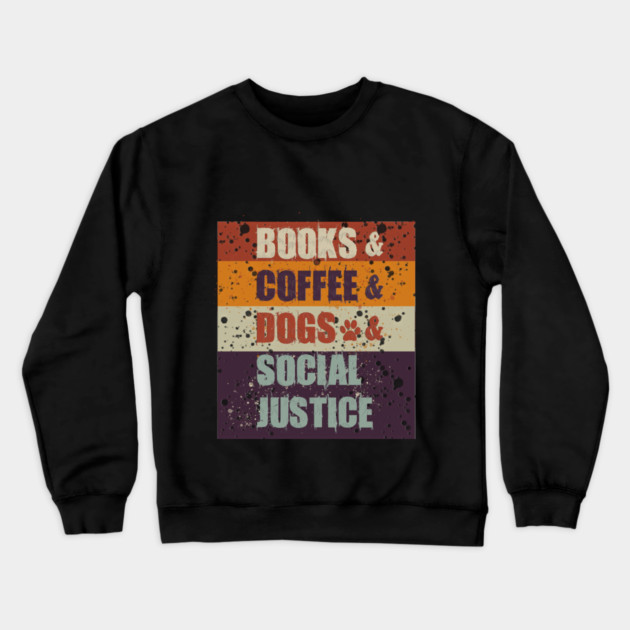 Books and Coffee and Dogs and Social Justice Crewneck Sweatshirt by Db Printed