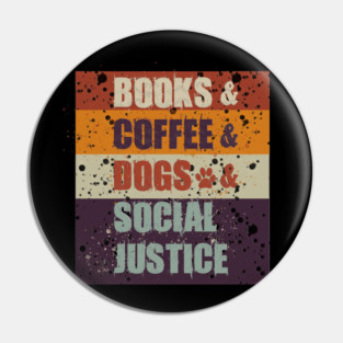 Books and Coffee and Dogs and Social Justice Pin