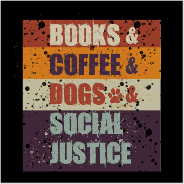 Books and Coffee and Dogs and Social Justice Wall Art by Db Printed