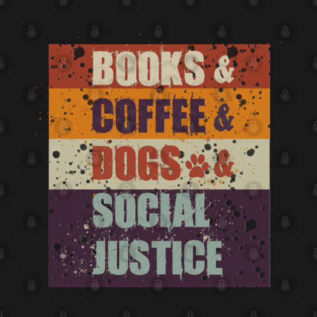 Books and Coffee and Dogs and Social Justice by Db Printed