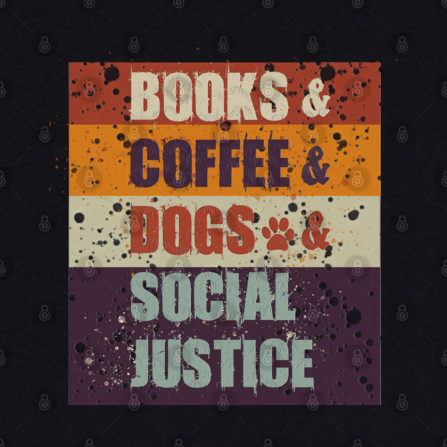 Books and Coffee and Dogs and Social Justice by Db Printed