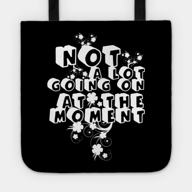 NOT A LOT GOING ON AT THE MOMENT Tote by Db Printed