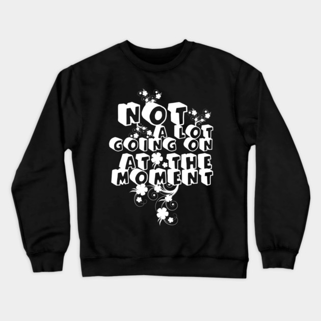 NOT A LOT GOING ON AT THE MOMENT Crewneck Sweatshirt by Db Printed