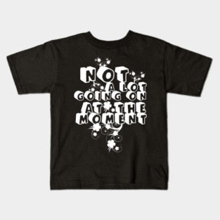 NOT A LOT GOING ON AT THE MOMENT Kids T-Shirt