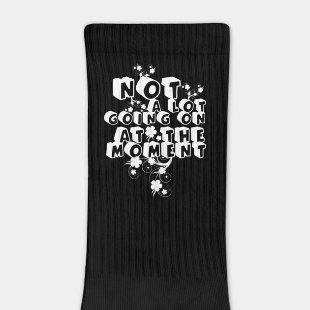 NOT A LOT GOING ON AT THE MOMENT by Db Printed