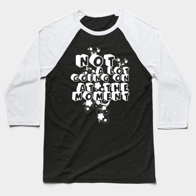 NOT A LOT GOING ON AT THE MOMENT Baseball T-Shirt by Db Printed