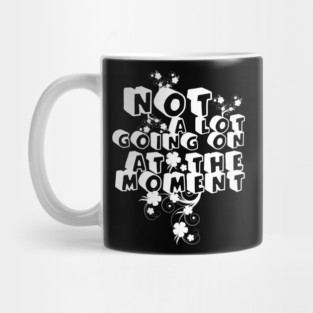 NOT A LOT GOING ON AT THE MOMENT Mug