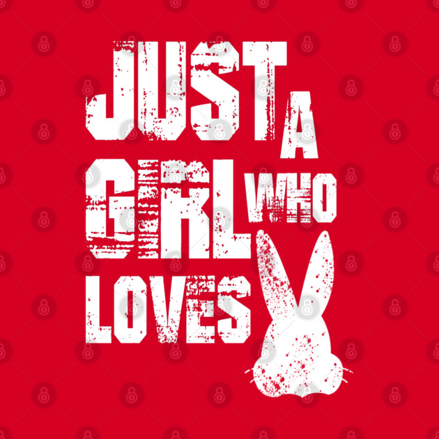 Just a Girl Who Loves Bunnies by Db Printed