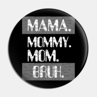 Mama Mommy Mom Bruh Pin