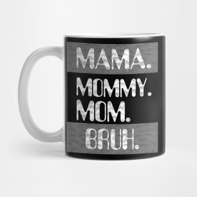 Mama Mommy Mom Bruh by Db Printed