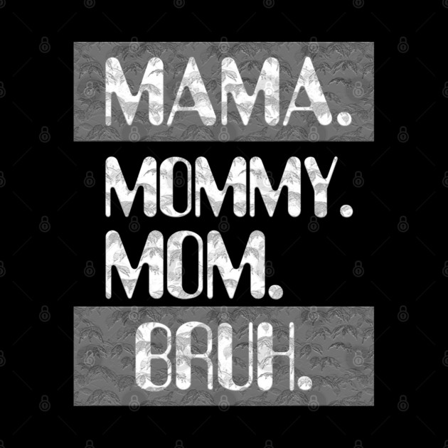 Mama Mommy Mom Bruh by Db Printed